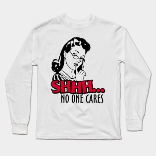 Shhh... No One Cares Long Sleeve T-Shirt